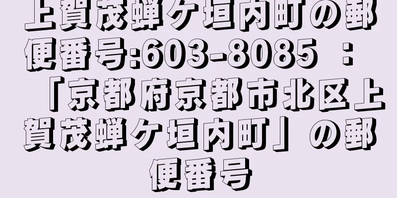 上賀茂蝉ケ垣内町の郵便番号:603-8085 ： 「京都府京都市北区上賀茂蝉ケ垣内町」の郵便番号