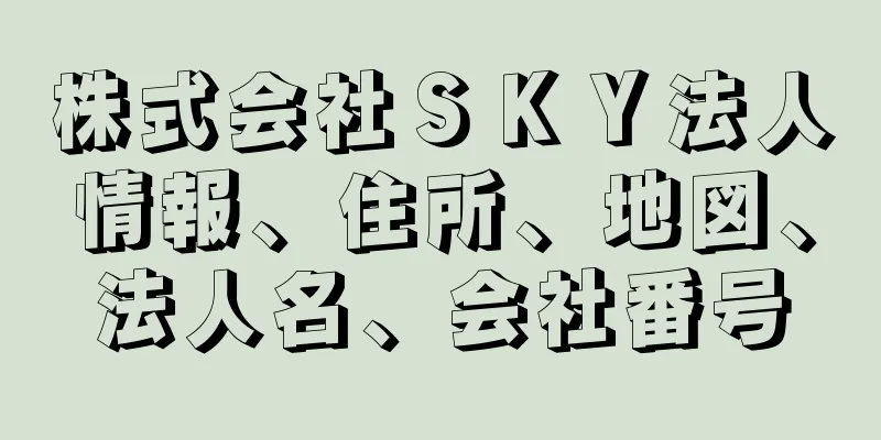 株式会社ＳＫＹ法人情報、住所、地図、法人名、会社番号