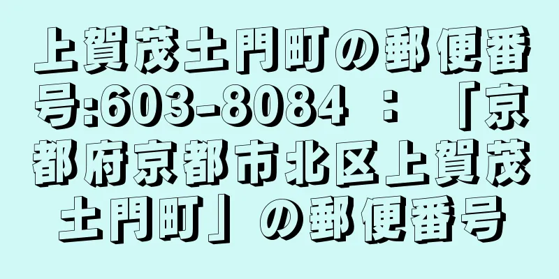 上賀茂土門町の郵便番号:603-8084 ： 「京都府京都市北区上賀茂土門町」の郵便番号