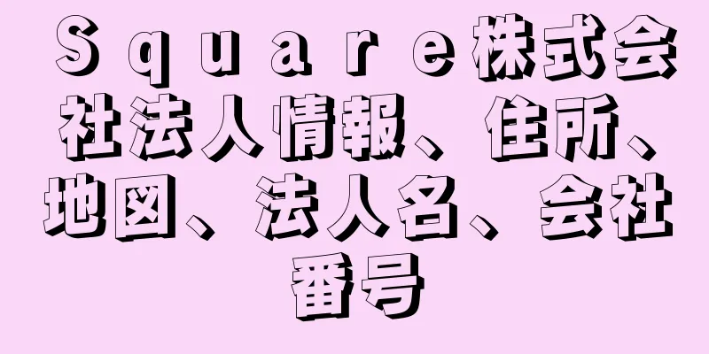 Ｓｑｕａｒｅ株式会社法人情報、住所、地図、法人名、会社番号