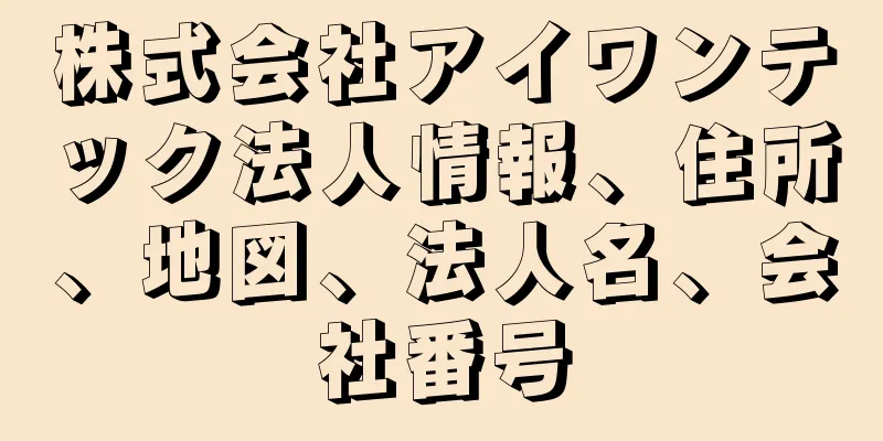 株式会社アイワンテック法人情報、住所、地図、法人名、会社番号