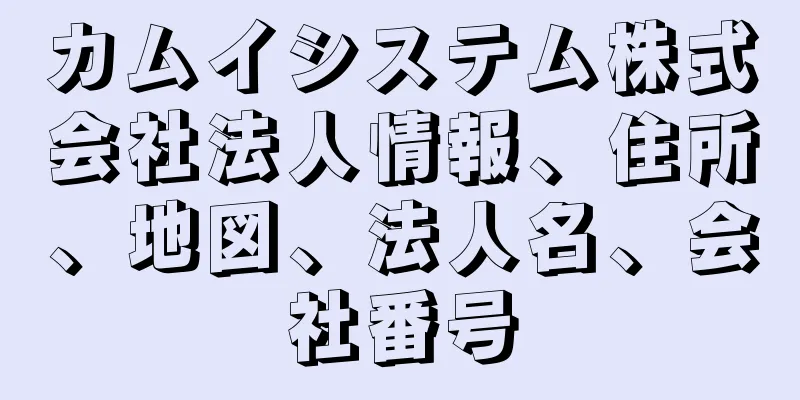 カムイシステム株式会社法人情報、住所、地図、法人名、会社番号