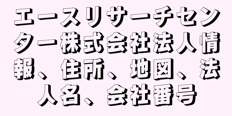 エースリサーチセンター株式会社法人情報、住所、地図、法人名、会社番号