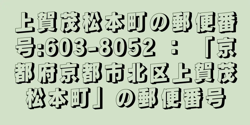 上賀茂松本町の郵便番号:603-8052 ： 「京都府京都市北区上賀茂松本町」の郵便番号