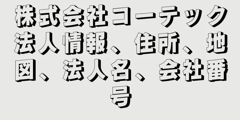 株式会社コーテック法人情報、住所、地図、法人名、会社番号