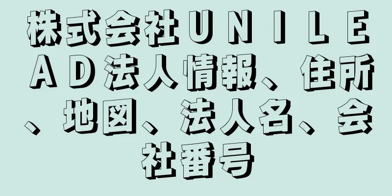 株式会社ＵＮＩＬＥＡＤ法人情報、住所、地図、法人名、会社番号