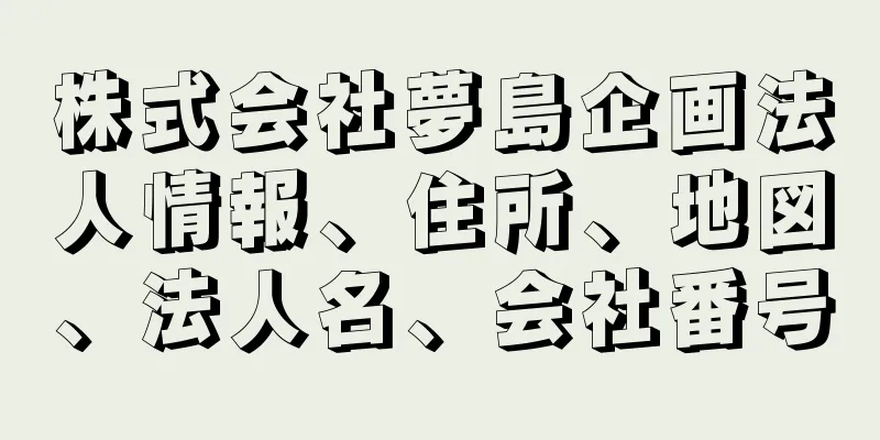 株式会社夢島企画法人情報、住所、地図、法人名、会社番号