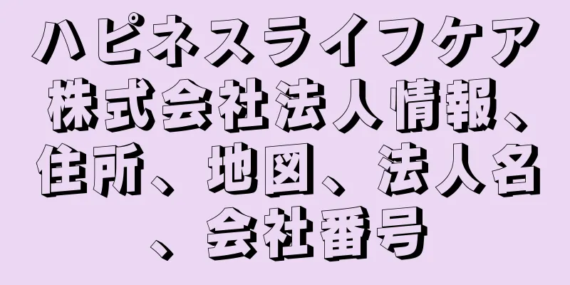 ハピネスライフケア株式会社法人情報、住所、地図、法人名、会社番号