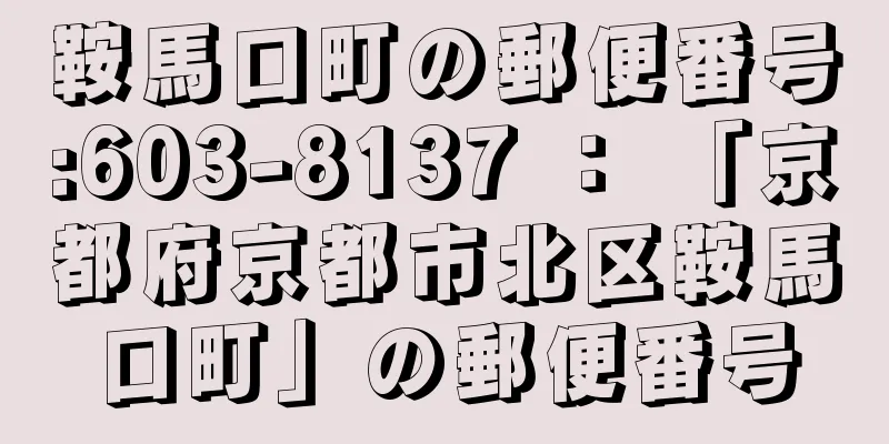 鞍馬口町の郵便番号:603-8137 ： 「京都府京都市北区鞍馬口町」の郵便番号