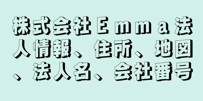 株式会社Ｅｍｍａ法人情報、住所、地図、法人名、会社番号