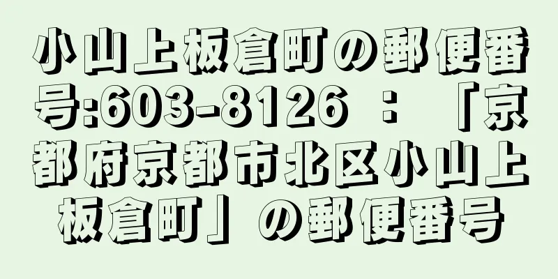 小山上板倉町の郵便番号:603-8126 ： 「京都府京都市北区小山上板倉町」の郵便番号