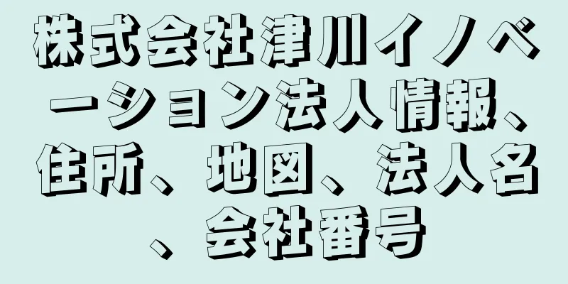 株式会社津川イノベーション法人情報、住所、地図、法人名、会社番号