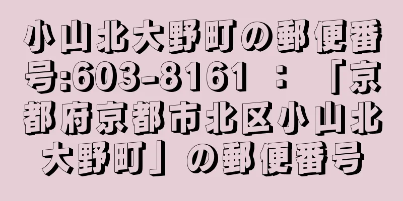 小山北大野町の郵便番号:603-8161 ： 「京都府京都市北区小山北大野町」の郵便番号