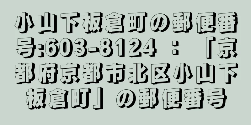 小山下板倉町の郵便番号:603-8124 ： 「京都府京都市北区小山下板倉町」の郵便番号