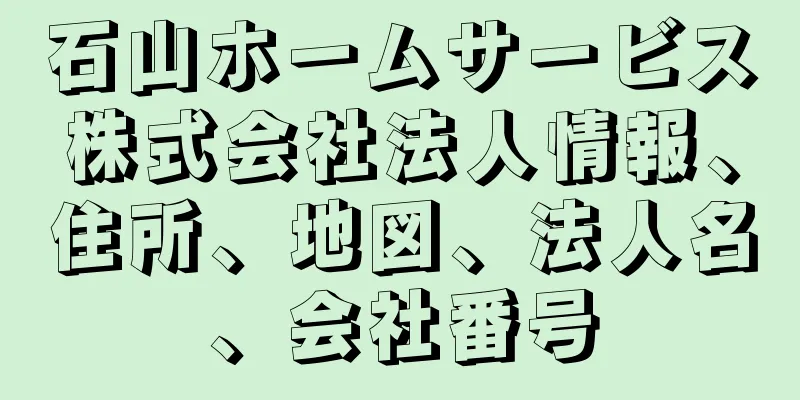 石山ホームサービス株式会社法人情報、住所、地図、法人名、会社番号