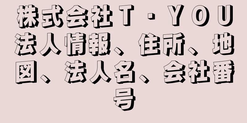 株式会社Ｔ・ＹＯＵ法人情報、住所、地図、法人名、会社番号