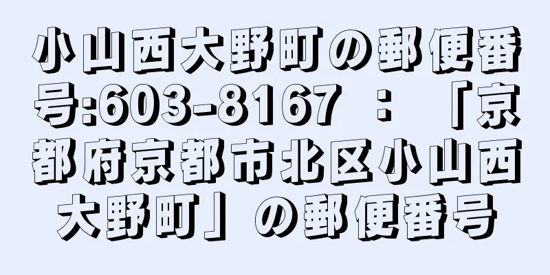 小山西大野町の郵便番号:603-8167 ： 「京都府京都市北区小山西大野町」の郵便番号