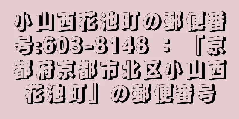 小山西花池町の郵便番号:603-8148 ： 「京都府京都市北区小山西花池町」の郵便番号