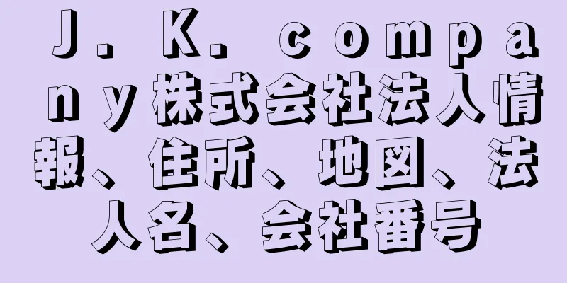 Ｊ．Ｋ．ｃｏｍｐａｎｙ株式会社法人情報、住所、地図、法人名、会社番号