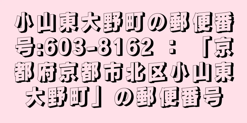 小山東大野町の郵便番号:603-8162 ： 「京都府京都市北区小山東大野町」の郵便番号