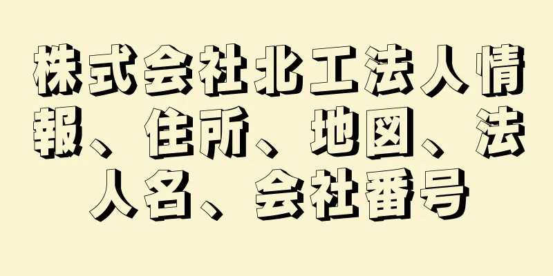 株式会社北工法人情報、住所、地図、法人名、会社番号