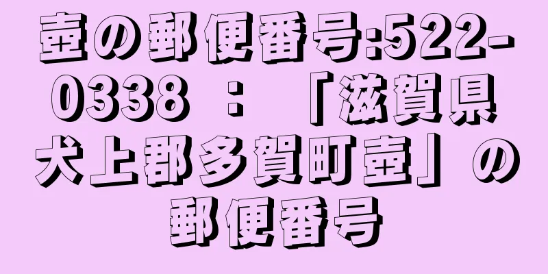 壺の郵便番号:522-0338 ： 「滋賀県犬上郡多賀町壺」の郵便番号