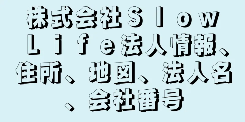 株式会社Ｓｌｏｗ　Ｌｉｆｅ法人情報、住所、地図、法人名、会社番号