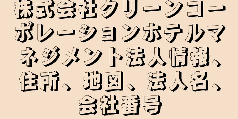 株式会社クリーンコーポレーションホテルマネジメント法人情報、住所、地図、法人名、会社番号