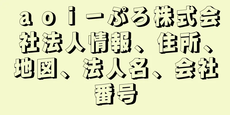 ａｏｉ－ぷろ株式会社法人情報、住所、地図、法人名、会社番号