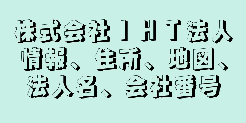 株式会社ＩＨＴ法人情報、住所、地図、法人名、会社番号