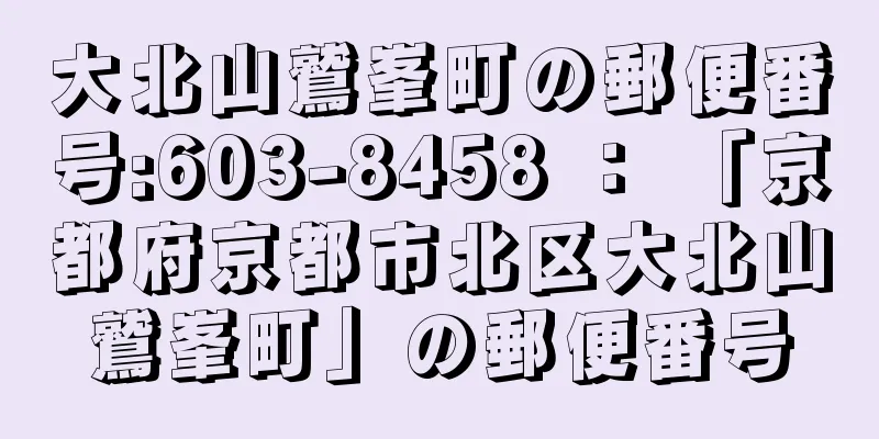 大北山鷲峯町の郵便番号:603-8458 ： 「京都府京都市北区大北山鷲峯町」の郵便番号