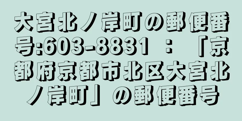 大宮北ノ岸町の郵便番号:603-8831 ： 「京都府京都市北区大宮北ノ岸町」の郵便番号