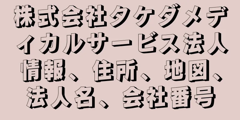 株式会社タケダメディカルサービス法人情報、住所、地図、法人名、会社番号