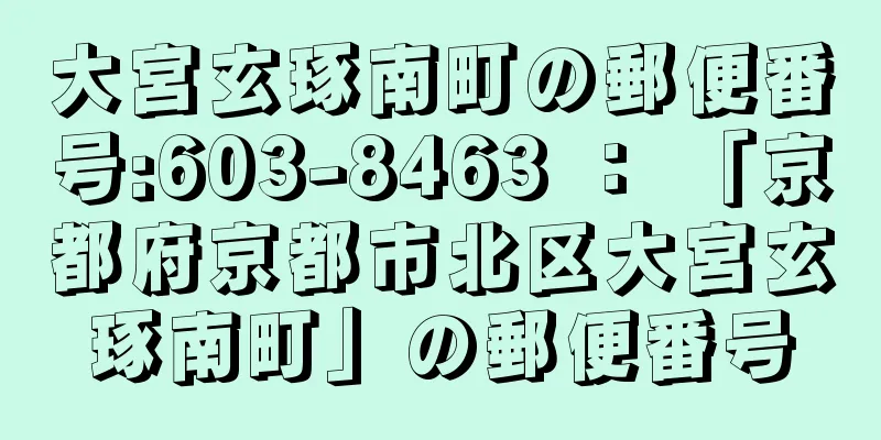 大宮玄琢南町の郵便番号:603-8463 ： 「京都府京都市北区大宮玄琢南町」の郵便番号