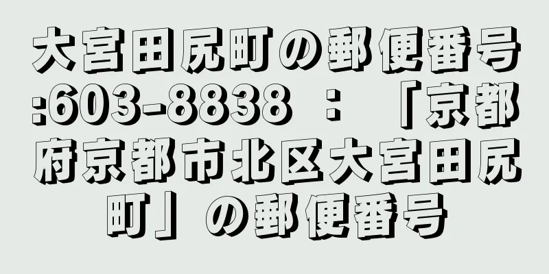 大宮田尻町の郵便番号:603-8838 ： 「京都府京都市北区大宮田尻町」の郵便番号