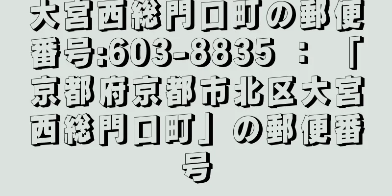 大宮西総門口町の郵便番号:603-8835 ： 「京都府京都市北区大宮西総門口町」の郵便番号