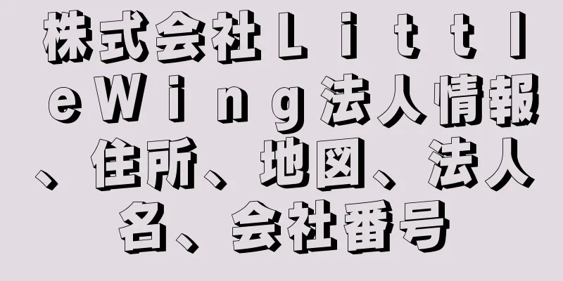 株式会社ＬｉｔｔｌｅＷｉｎｇ法人情報、住所、地図、法人名、会社番号