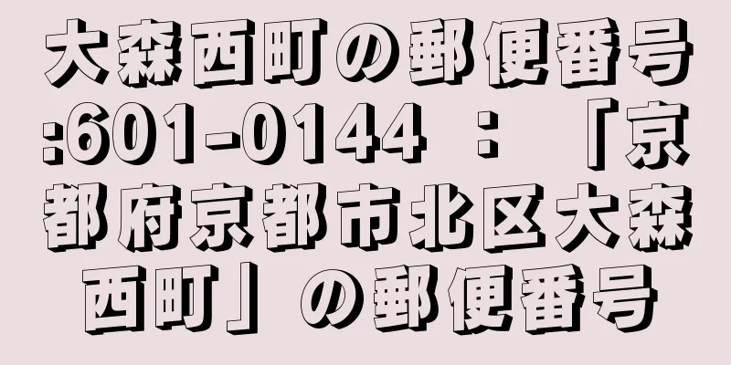 大森西町の郵便番号:601-0144 ： 「京都府京都市北区大森西町」の郵便番号