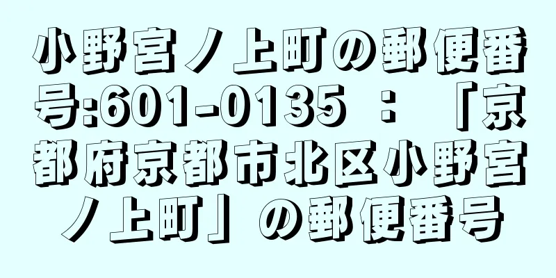 小野宮ノ上町の郵便番号:601-0135 ： 「京都府京都市北区小野宮ノ上町」の郵便番号