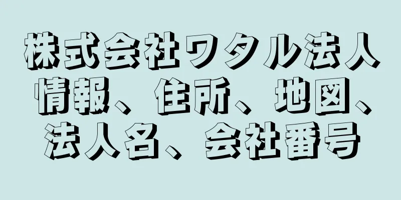 株式会社ワタル法人情報、住所、地図、法人名、会社番号