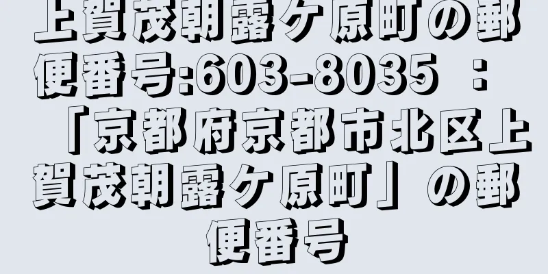 上賀茂朝露ケ原町の郵便番号:603-8035 ： 「京都府京都市北区上賀茂朝露ケ原町」の郵便番号