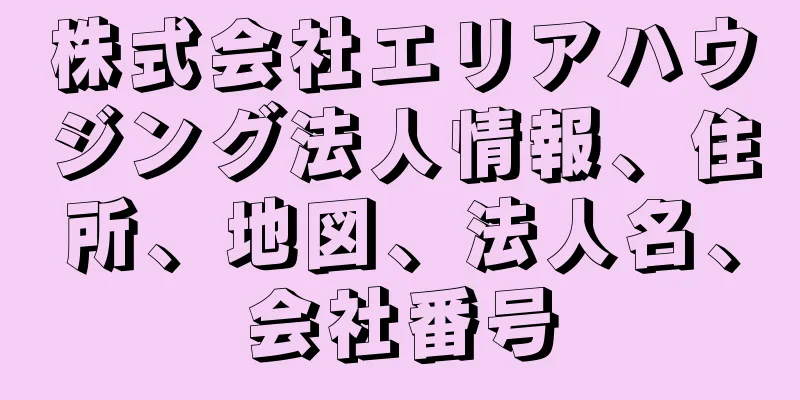 株式会社エリアハウジング法人情報、住所、地図、法人名、会社番号