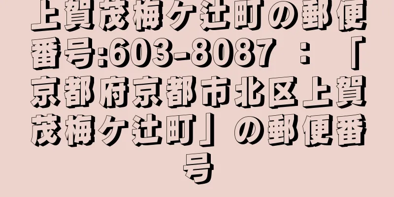 上賀茂梅ケ辻町の郵便番号:603-8087 ： 「京都府京都市北区上賀茂梅ケ辻町」の郵便番号