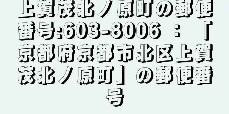 上賀茂北ノ原町の郵便番号:603-8006 ： 「京都府京都市北区上賀茂北ノ原町」の郵便番号