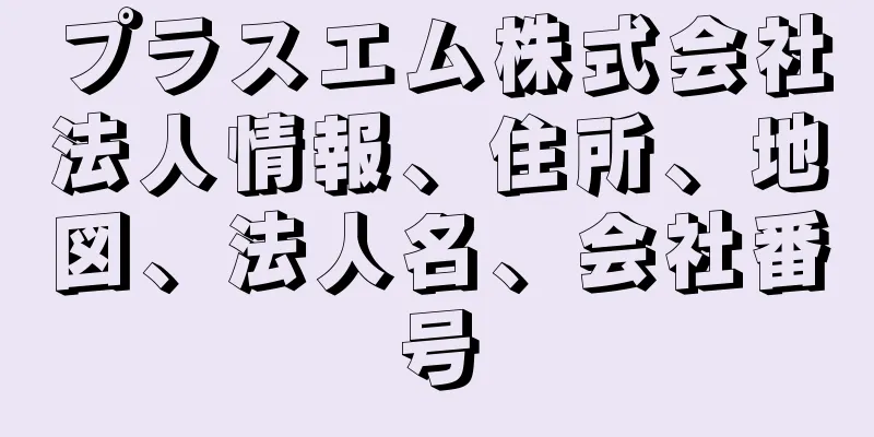 プラスエム株式会社法人情報、住所、地図、法人名、会社番号
