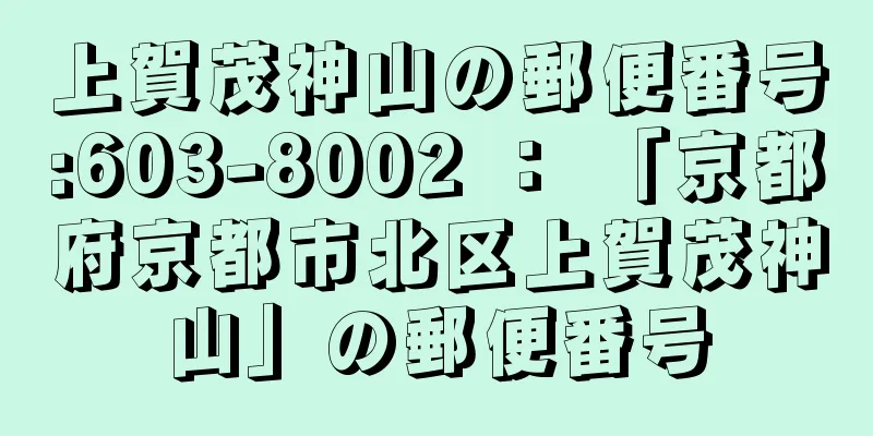 上賀茂神山の郵便番号:603-8002 ： 「京都府京都市北区上賀茂神山」の郵便番号