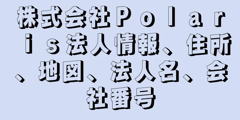 株式会社Ｐｏｌａｒｉｓ法人情報、住所、地図、法人名、会社番号