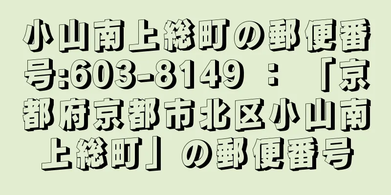 小山南上総町の郵便番号:603-8149 ： 「京都府京都市北区小山南上総町」の郵便番号