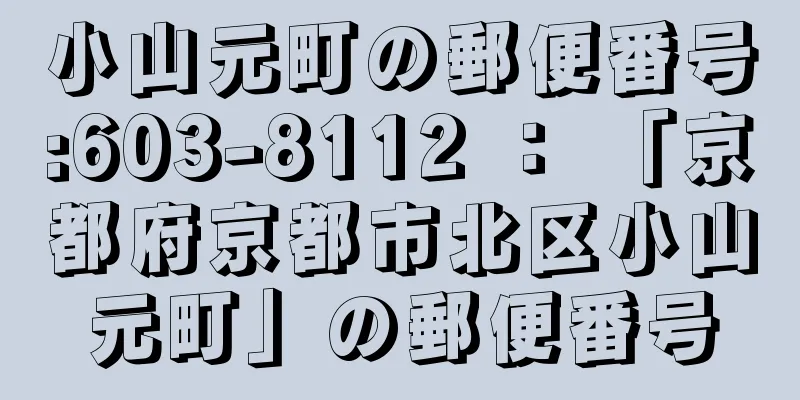 小山元町の郵便番号:603-8112 ： 「京都府京都市北区小山元町」の郵便番号