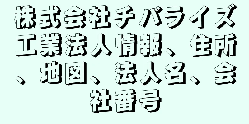 株式会社チバライズ工業法人情報、住所、地図、法人名、会社番号